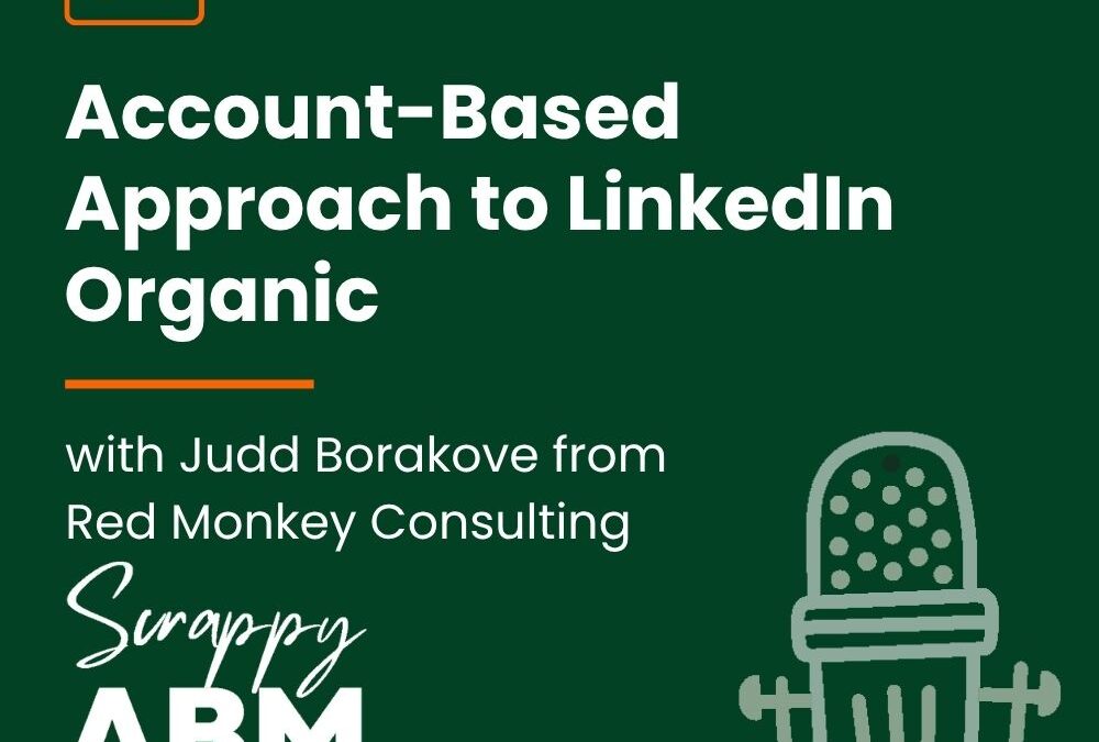 Episode 34 – Account-Based Approach to LinkedIn Organic with Judd Borakove from Red Monkey Consulting