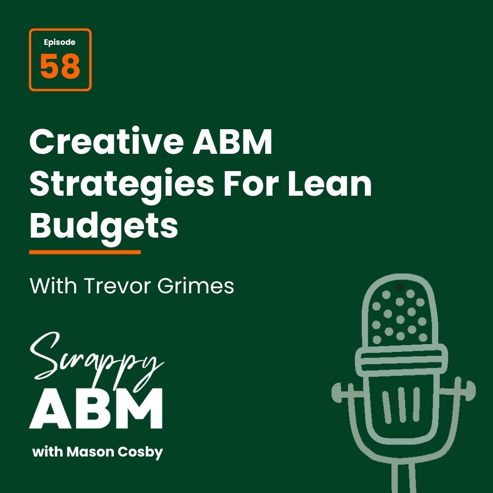 Podcast cover for Scrappy ABM with Mason Cosby, episode 58, titled Creative ABM Strategies For Lean Budgets with Trevor Grimes. Green background with a microphone graphic.