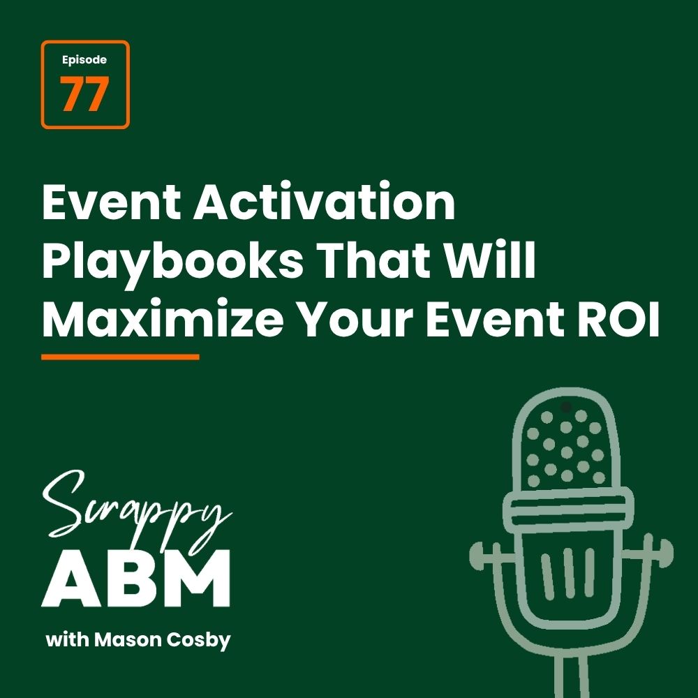 Podcast cover: Episode 77. Event Activation Playbooks That Will Maximize Your Event ROI. Scrappy ABM with Mason Cosby in white text on dark green with a microphone illustration.