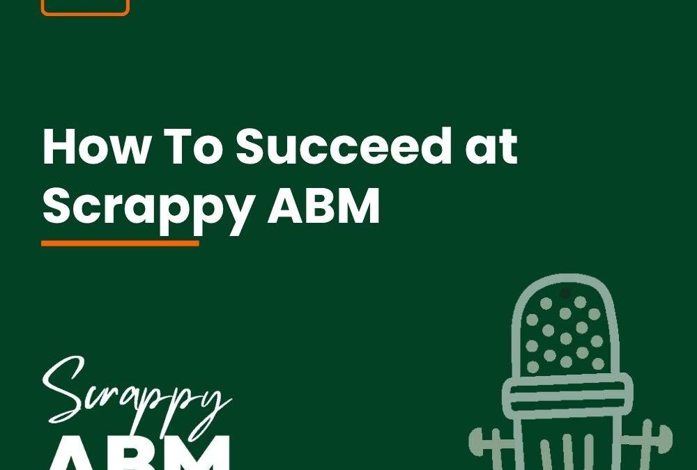 Episode 59 – How To Succeed at Scrappy ABM