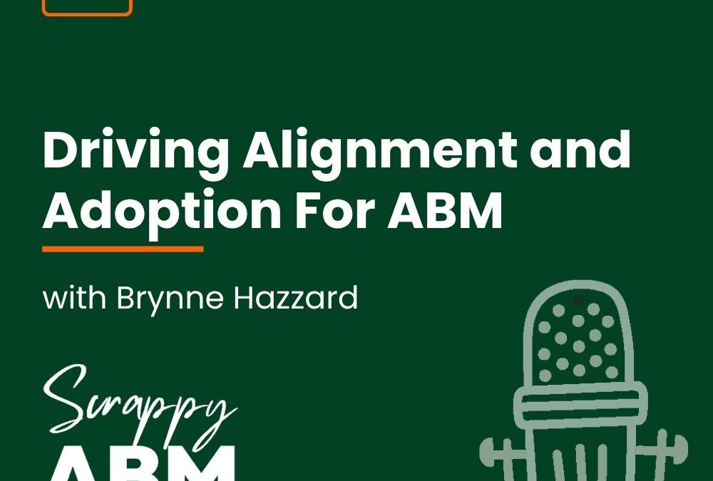 Episode 78 – Driving Alignment and Adoption For ABM with Brynne Hazzard