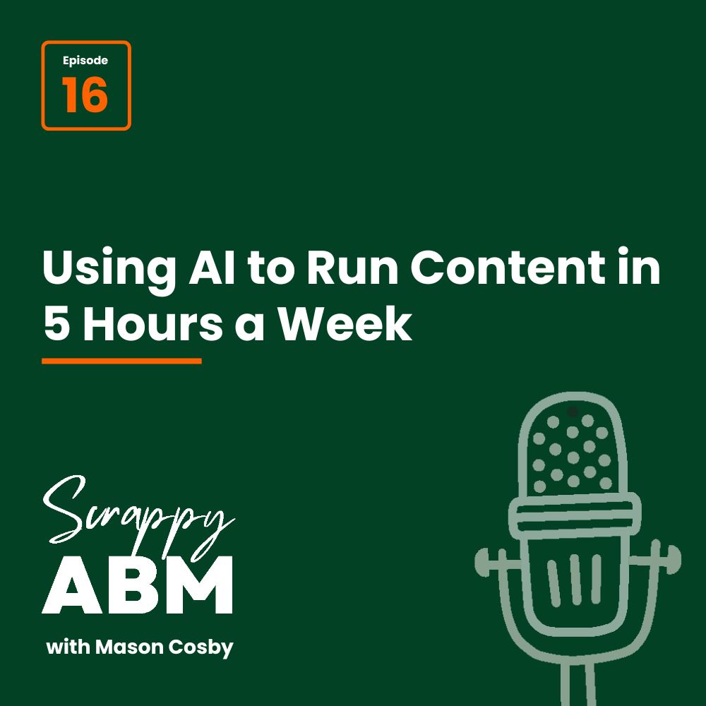 Green graphic for Scrappy ABM with Mason Cosby, Episode 16, titled Using AI to Run Content in 5 Hours a Week, with a simple outline of a microphone on the right.