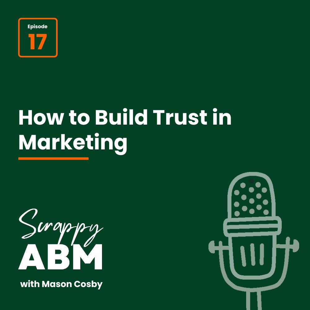 Podcast cover for Scrappy ABM with Mason Cosby, episode 17, titled How to Build Trust in Marketing. Image includes a drawing of a microphone on a dark green background.