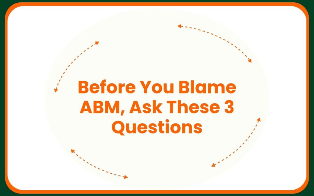 Before You Blame ABM, Ask These 3 Questions