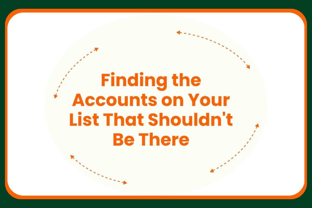 Travis Hall Text in orange says, Finding the Accounts on Your List That Shouldnt Be There with orange arrows forming a loose oval around the text on a white background. Green and orange borders frame the image.
