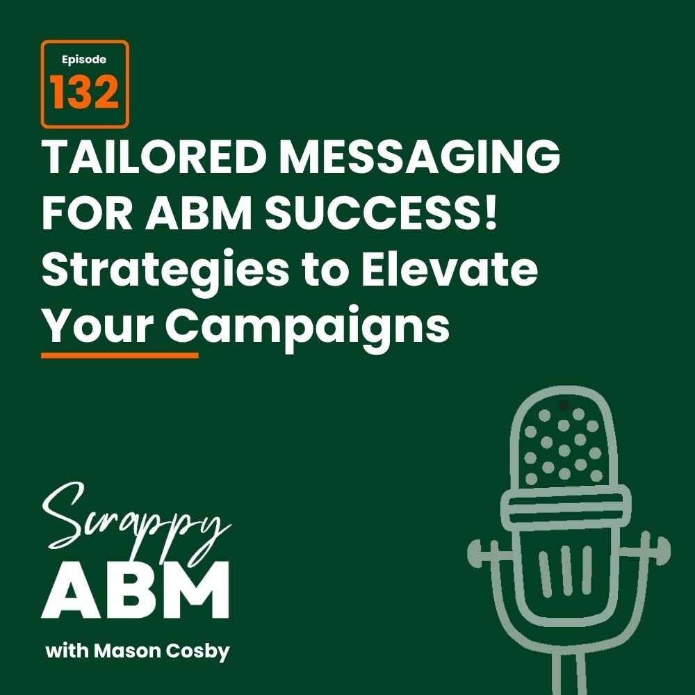Travis Hall Podcast cover image with text: Episode 132. Tailored messaging for ABM success! Strategies to elevate your campaigns. Scrappy ABM with Mason Cosby. An illustrated microphone appears in the bottom right corner.