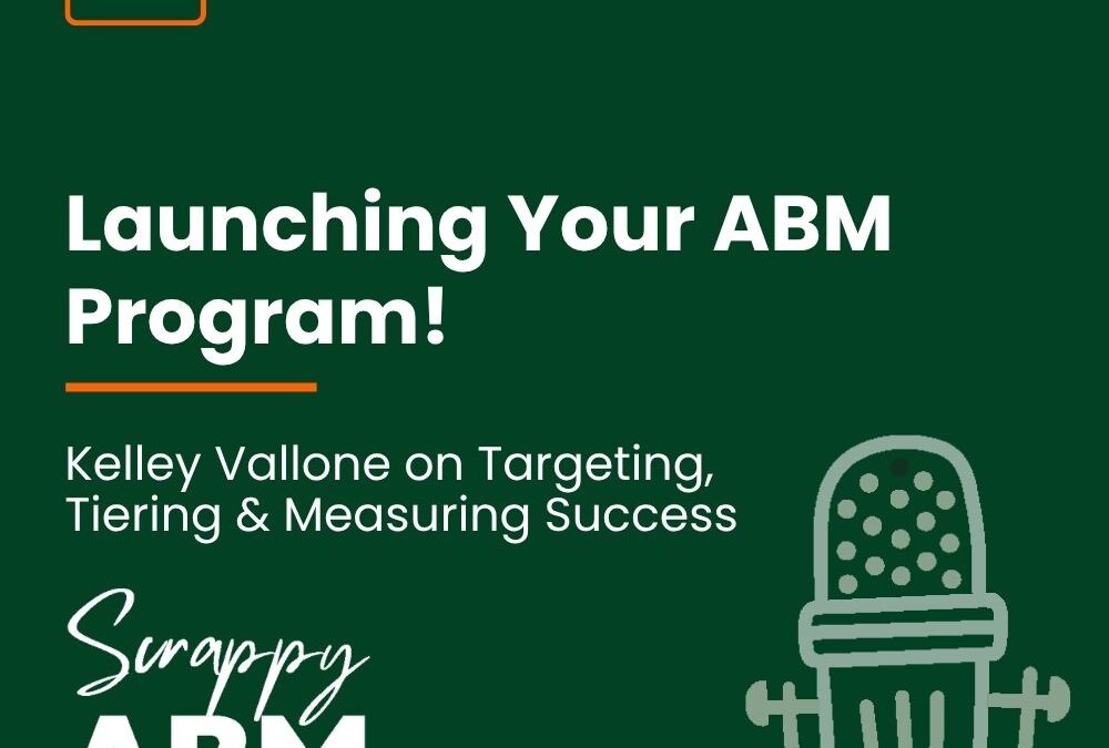 Episode 147 – Launching Your ABM Program! Kelley Vallone on Targeting, Tiering & Measuring Success