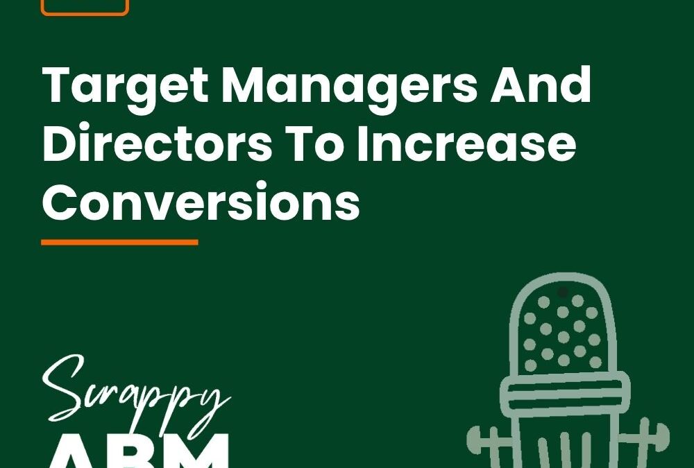 Episode 156 – Target Managers And Directors To Increase Conversions
