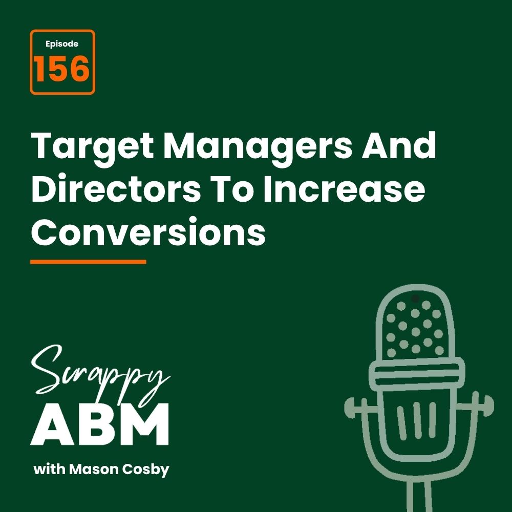 Travis Hall Podcast graphic with text: Episode 156. Target Managers And Directors To Increase Conversions. Scrappy ABM with Mason Cosby next to a microphone icon on a dark green background.