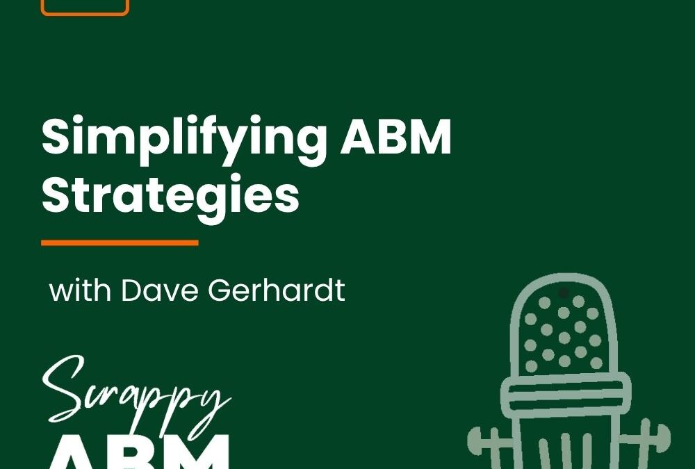 Episode 114 – Simplifying ABM Strategies with Dave Gerhardt