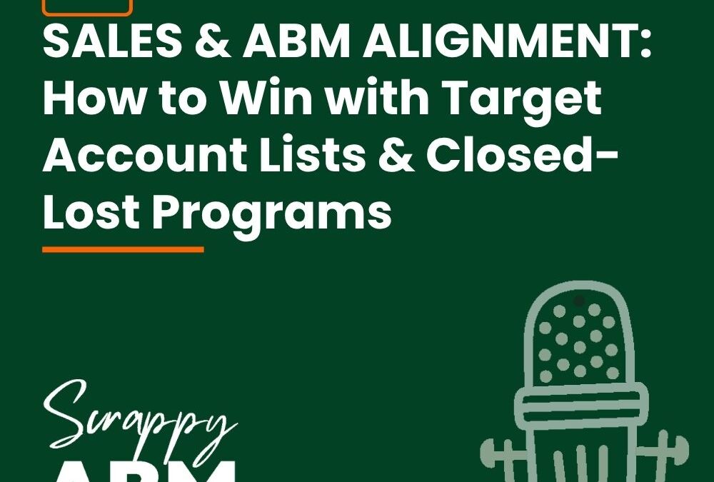 Episode 141 – SALES & ABM ALIGNMENT: How to Win with Target Account Lists & Closed-Lost Programs