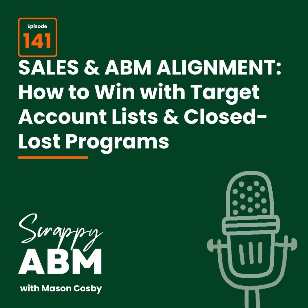 Episode 2 - The Art of the Scrappy ABM - How to Achieve Big Results Without Big Ad Spend Podcast cover for Episode 141: SALES & ABM ALIGNMENT: How to Win with Target Account Lists & Closed-Lost Programs. Features a microphone icon and the title Scrappy ABM with Mason Cosby on a dark green background.
