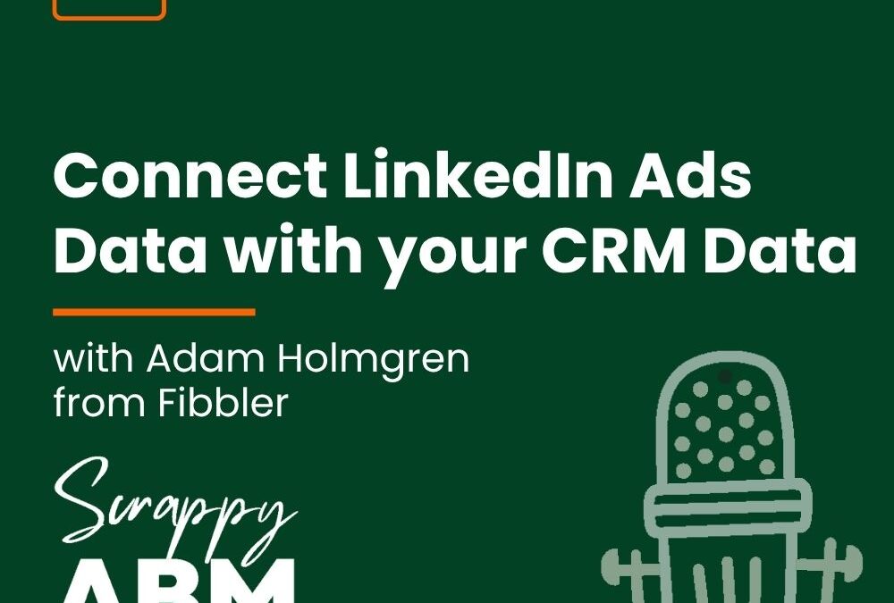 Episode 245 – Connect LinkedIn Ads Data with your CRM Data (with Adam Holmgren from Fibbler)