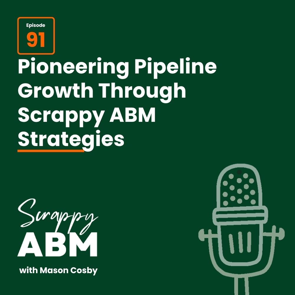 Podcast episode graphic: Pioneering Pipeline Growth Through Scrappy ABM Strategies, Episode 91. Text with a microphone icon, show title Scrappy ABM with Mason Cosby, on a green background.