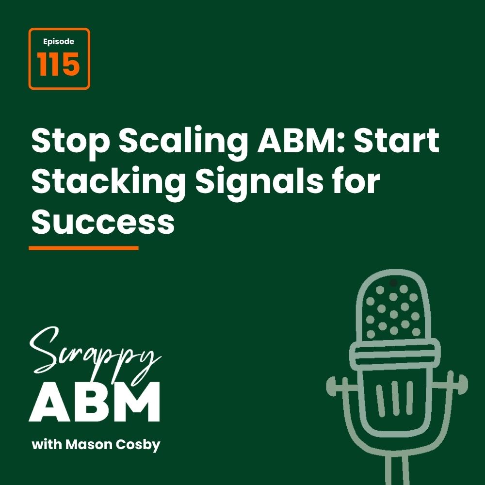 Episode 2 - The Art of the Scrappy ABM - How to Achieve Big Results Without Big Ad Spend Podcast episode 115 cover for Scrappy ABM with Mason Cosby titled Stop Scaling ABM: Start Stacking Signals for Success, featuring a microphone illustration on a green background.