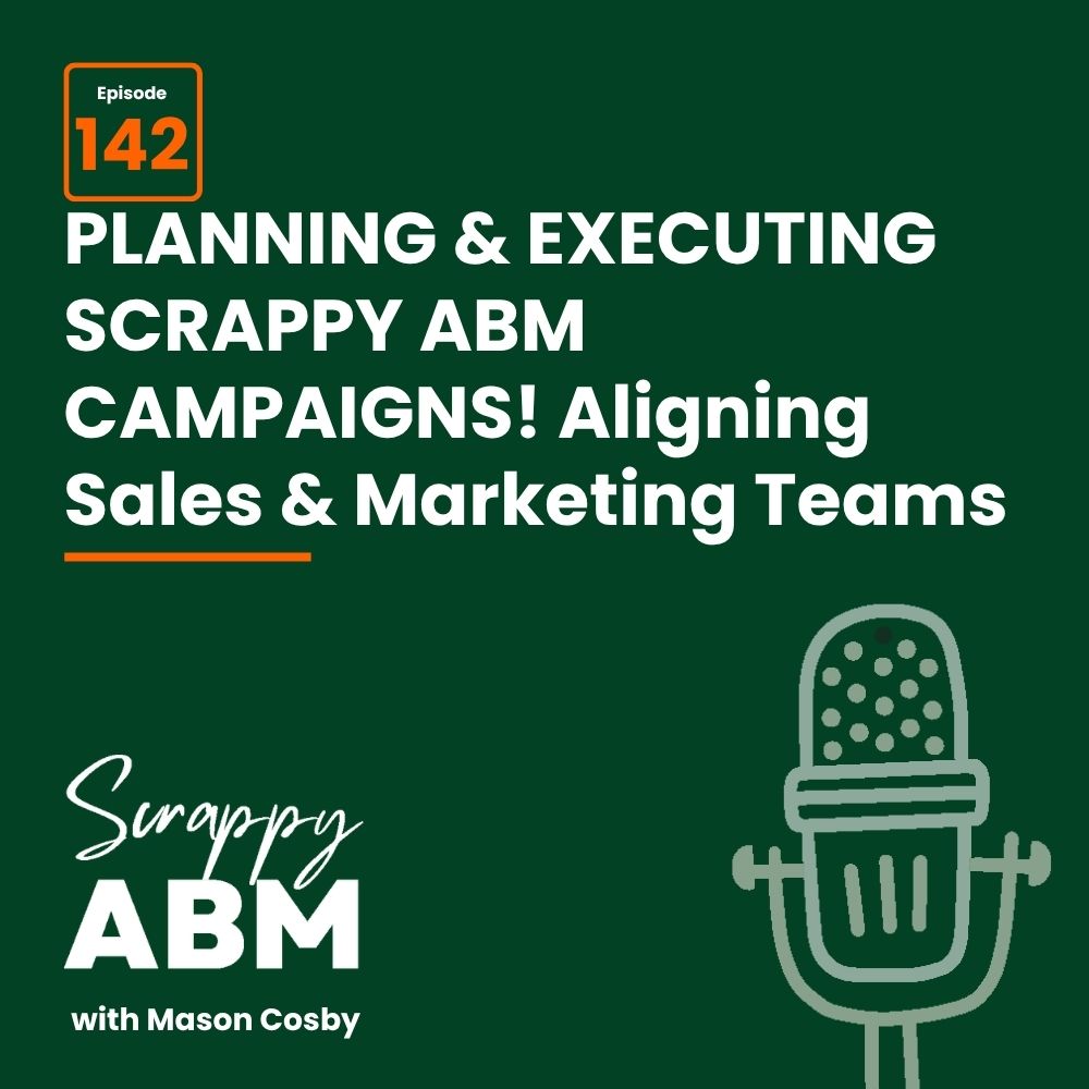 Podcast cover: Episode 142: Planning & Executing Scrappy ABM Campaigns! Aligning Sales & Marketing Teams. Features a microphone graphic and the title Scrappy ABM with Mason Cosby on a dark green background.