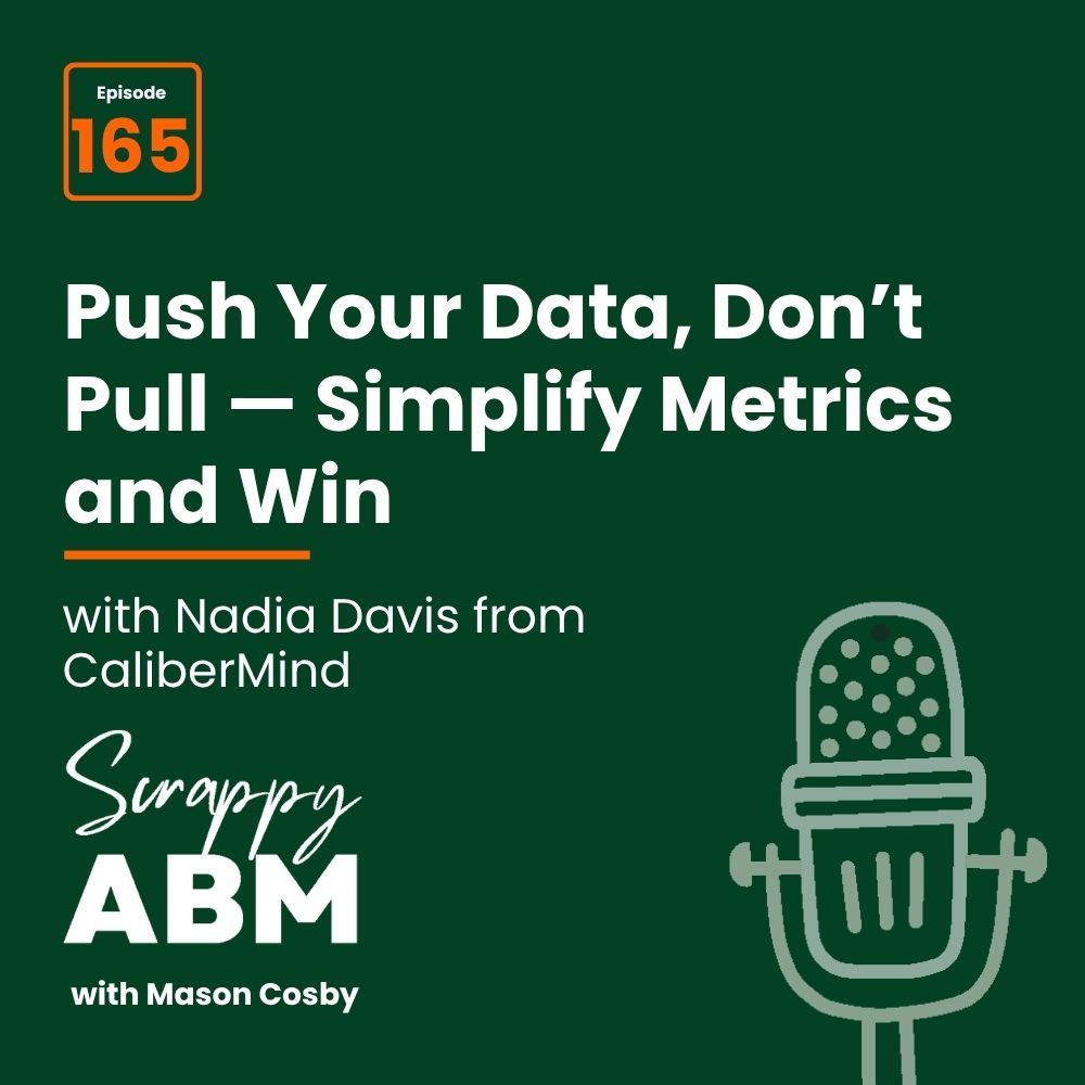 Travis Hall Green podcast cover with text: Episode 165. Push Your Data, Dont Pull — Simplify Metrics and Win with Nadia Davis from CaliberMind. Scrappy ABM with Mason Cosby. Microphone graphic is at the bottom right.
