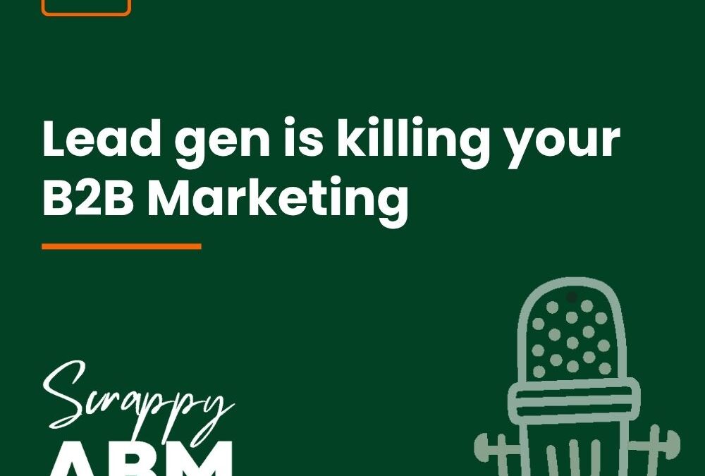 Episode 246 – Lead gen is killing your B2B Marketing