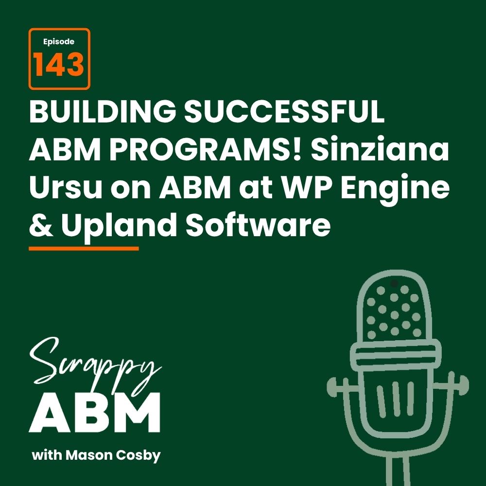 Episode 2 - The Art of the Scrappy ABM - How to Achieve Big Results Without Big Ad Spend Dark green graphic featuring Episode 143 and text: BUILDING SUCCESSFUL ABM PROGRAMS! Sinziana Ursu on ABM at WP Engine & Upland Software. Includes podcast name Scrappy ABM with Mason Cosby and a microphone illustration.