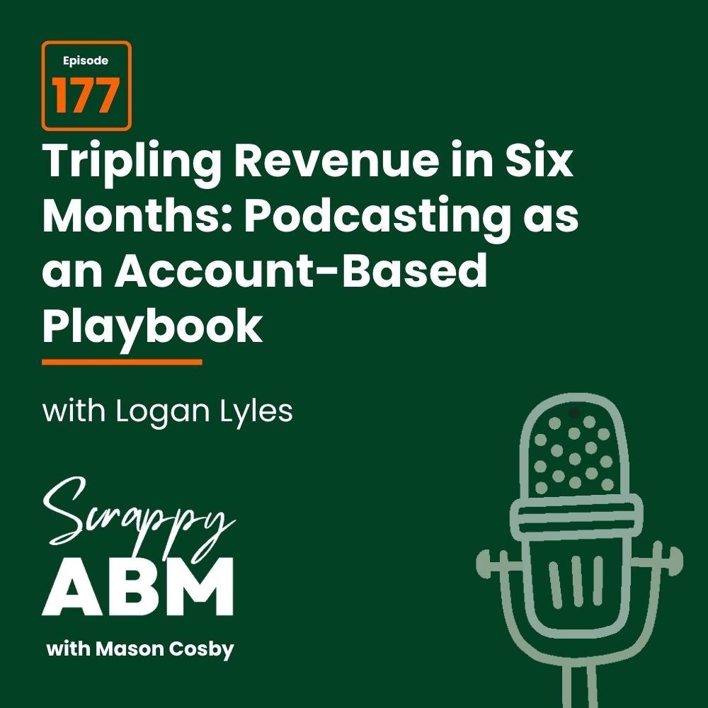 Travis Hall Podcast episode graphic: Tripling Revenue in Six Months: Podcasting as an Account-Based Playbook with Logan Lyles, Episode 177 of Scrappy ABM with Mason Cosby. Includes a drawing of a microphone. Dark green background.