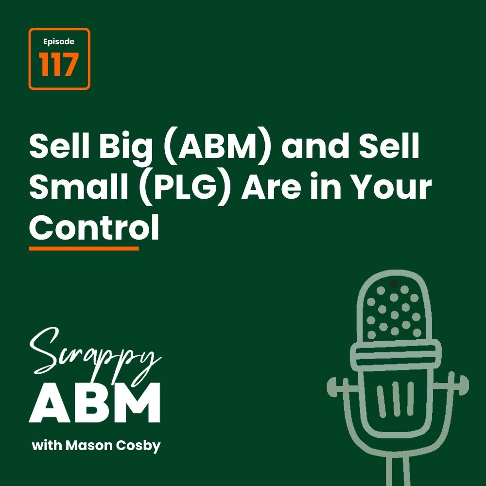 Podcast episode graphic. Text: Episode 117. Sell Big (ABM) and Sell Small (PLG) Are in Your Control. Scrappy ABM with Mason Cosby, with a drawing of a microphone.