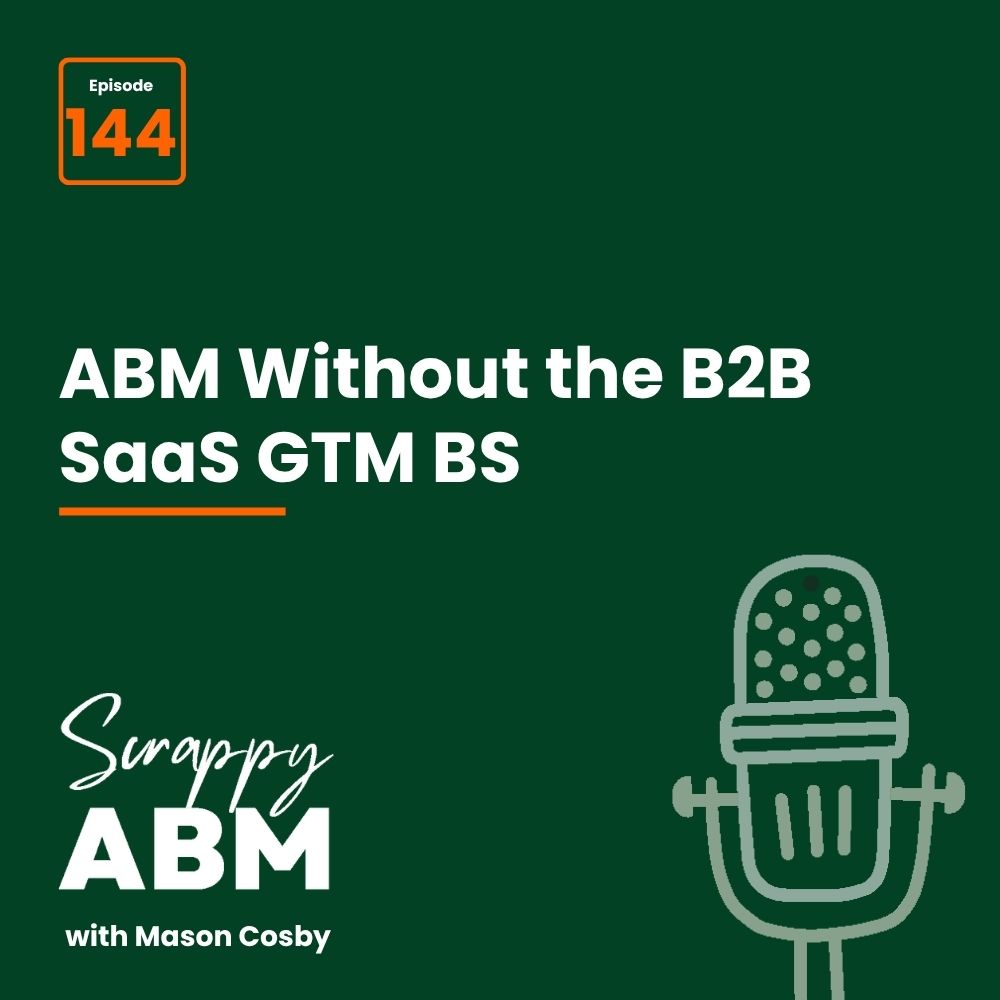 Episode 2 - The Art of the Scrappy ABM - How to Achieve Big Results Without Big Ad Spend Podcast cover reading Episode 144. ABM Without the B2B SaaS GTM BS. Scrappy ABM with Mason Cosby, with a simple microphone icon on a dark green background.