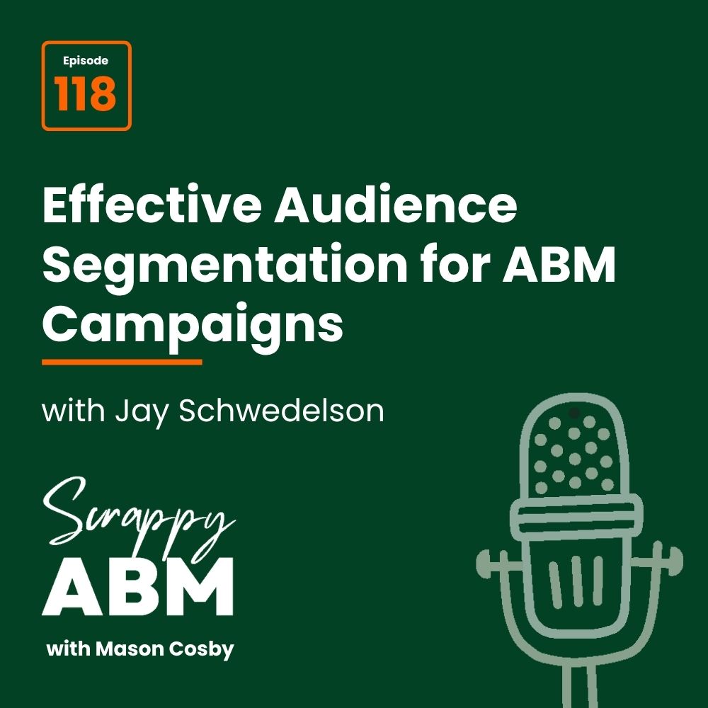 Podcast promo image for Scrappy ABM with Mason Cosby, episode 118, featuring guest Jay Schwedelson discussing effective audience segmentation for ABM campaigns. Includes a simple line drawing of a microphone.