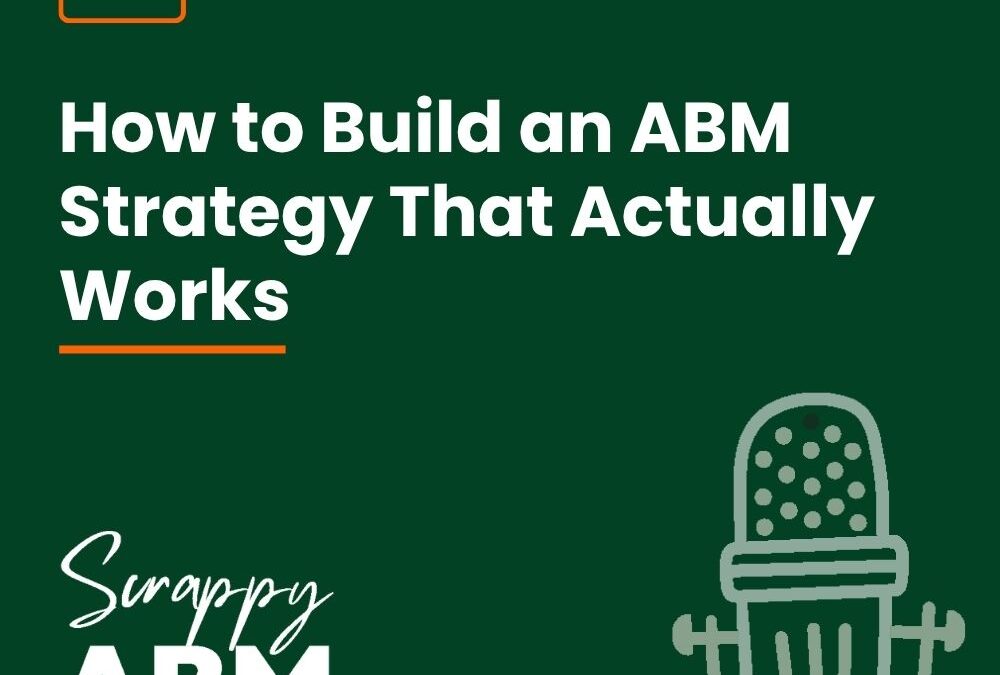 Episode 145 – How to Build an ABM Strategy That Actually Works