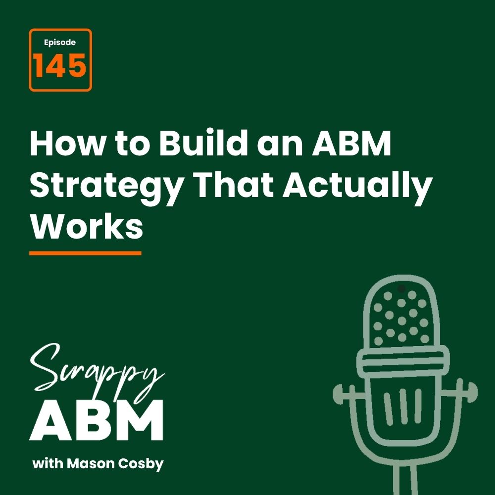 Episode 2 - The Art of the Scrappy ABM - How to Achieve Big Results Without Big Ad Spend Podcast cover for Scrappy ABM with Mason Cosby episode 145, titled How to Build an ABM Strategy That Actually Works, with a green background and microphone graphic.