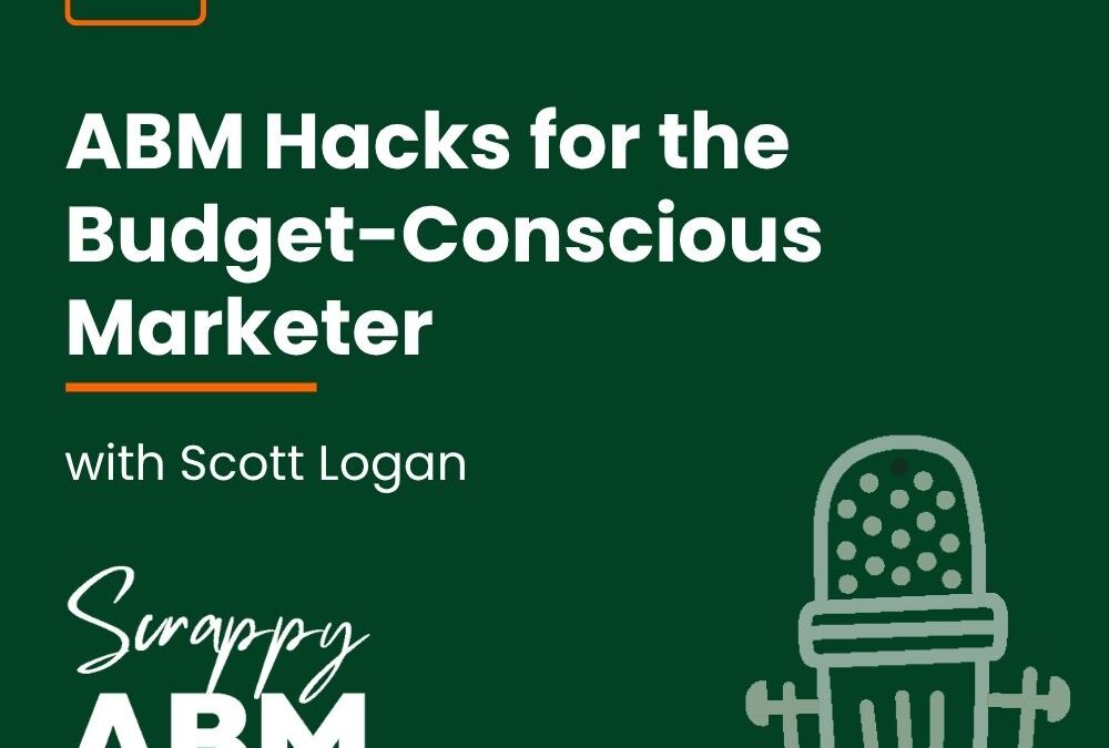 Episode 119 – ABM Hacks for the Budget-Conscious Marketer with Scott Logan