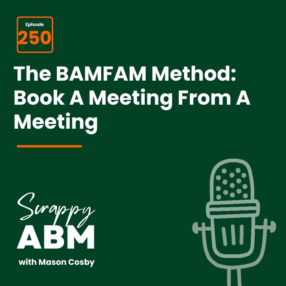 Travis Hall Podcast title image: The BAMFAM Method: Book A Meeting From A Meeting. Orange box with Episode 250. Bottom left says Scrappy ABM with Mason Cosby. Green background with a line drawing of a microphone.