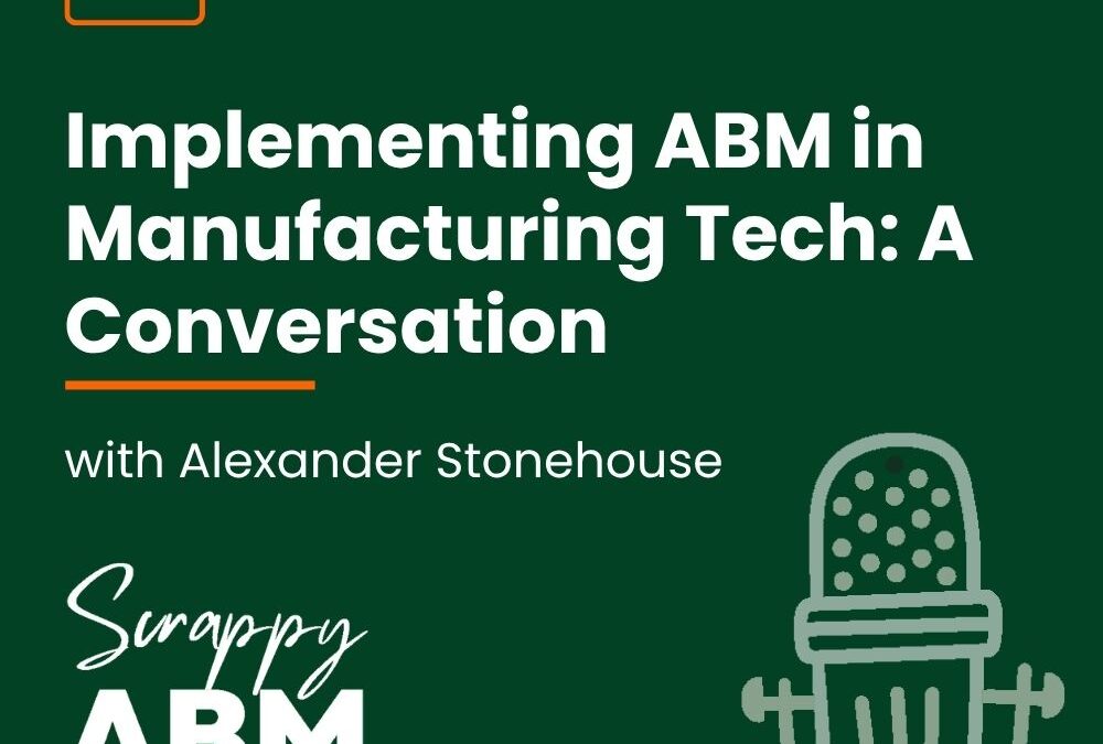 Episode 120 – Implementing ABM in Manufacturing Tech: A Conversation with Alexander Stonehouse