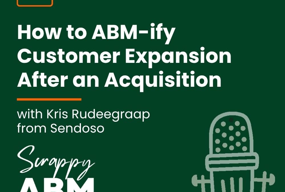 Episode 251 – How to ABM-ify Customer Expansion After an Acquisition (with Kris Rudeegraap from Sendoso)
