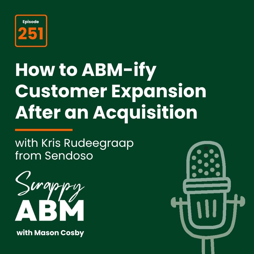 Travis Hall Podcast episode graphic: How to ABM-ify Customer Expansion After an Acquisition with Kris Rudeegraap from Sendoso. Episode 251. Scrappy ABM with Mason Cosby. A line art microphone is on the right.