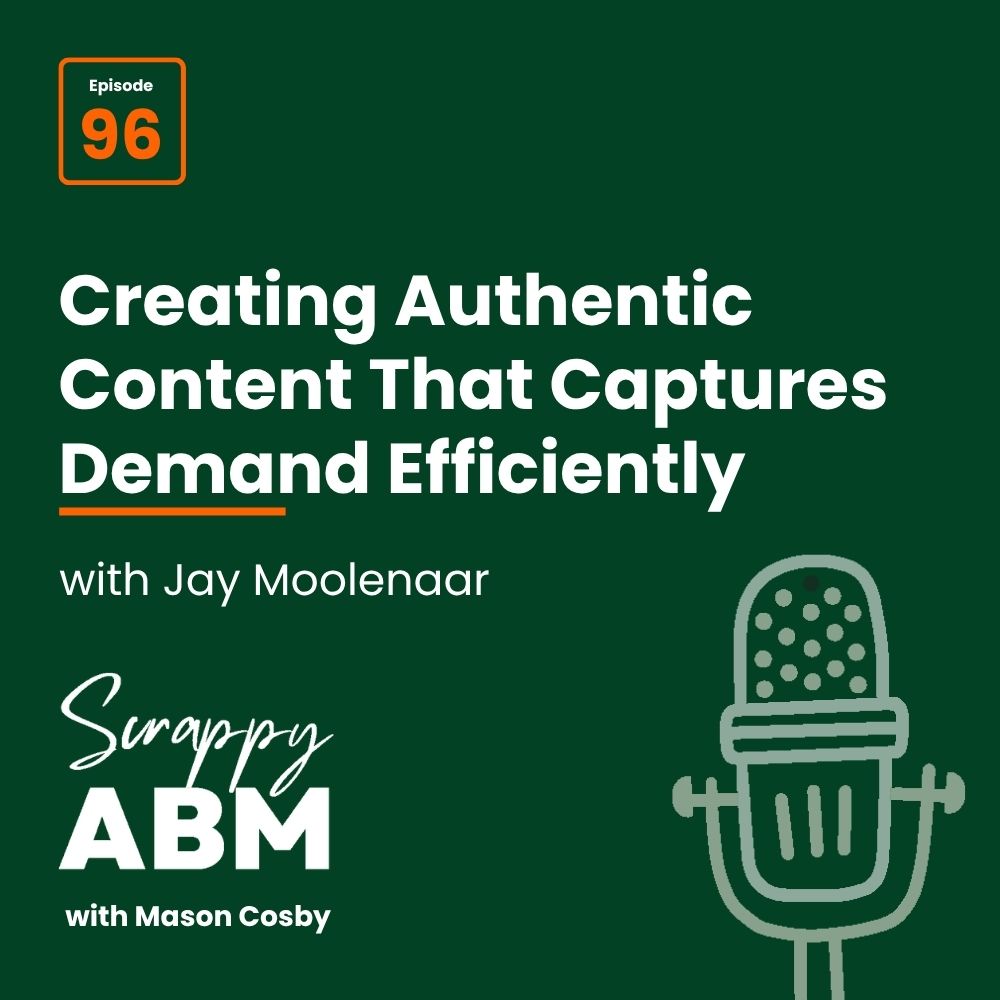 Podcast episode 96 graphic titled Creating Authentic Content That Captures Demand Efficiently with guest Jay Moolenaar and host Mason Cosby. Includes a microphone illustration on a dark green background.