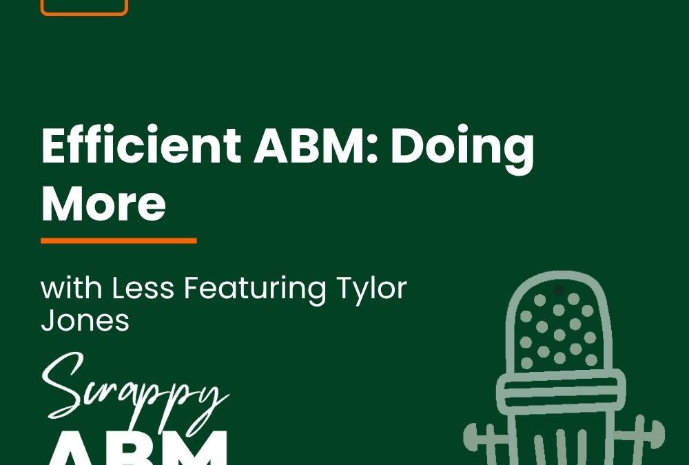 Episode 121 – Efficient ABM: Doing More with Less Featuring Tylor Jones