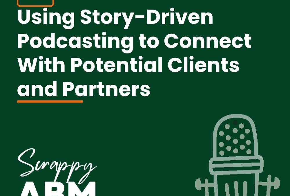 Episode 97 – Using Story-Driven Podcasting to Connect With Potential Clients and Partners