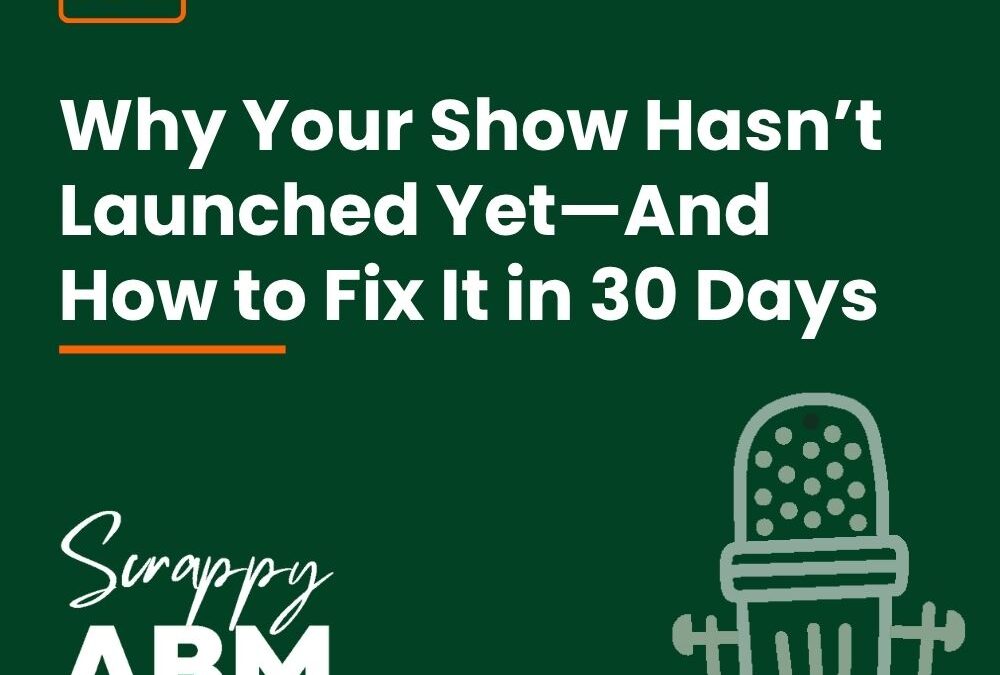 Episode 182 – Why Your Show Hasn’t Launched Yet—And How to Fix It in 30 Days