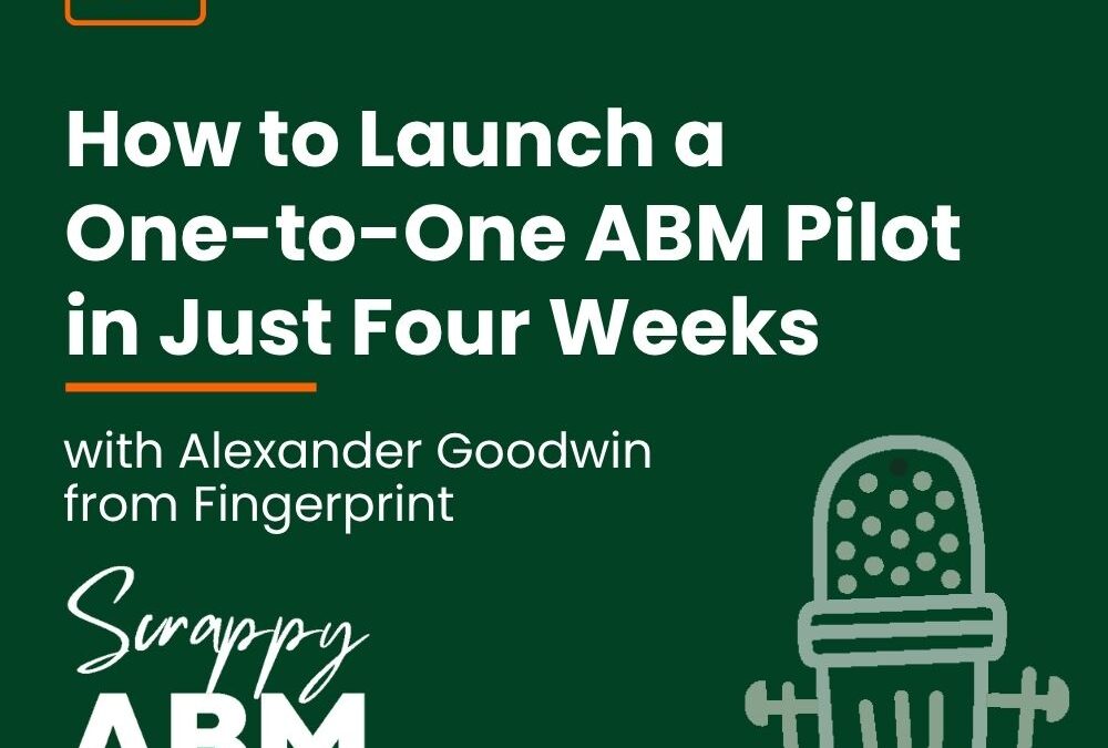 Episode 183 – How to Launch a One-to-One ABM Pilot in Just Four Weeks (with Alexander Goodwin from Fingerprint)