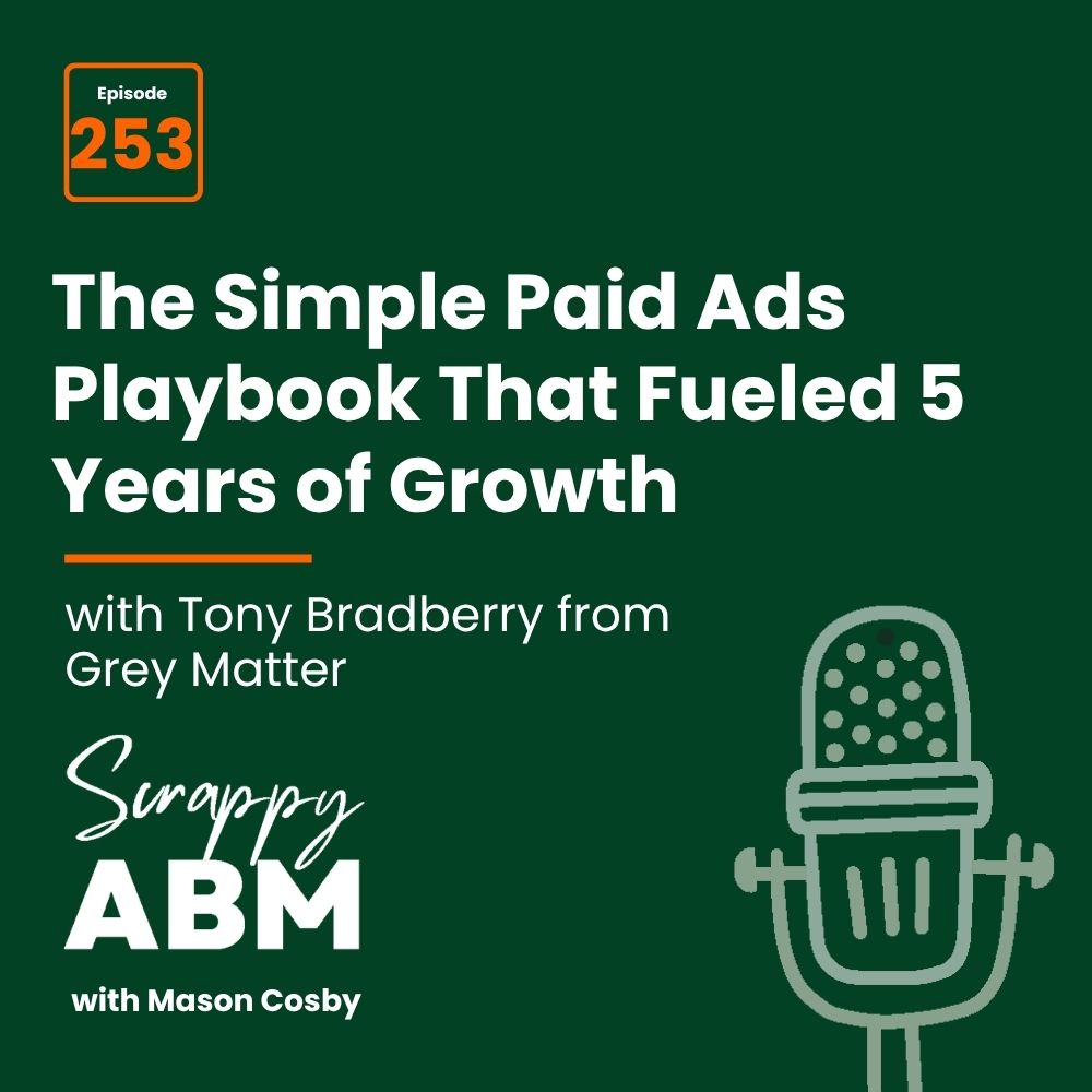 Travis Hall Podcast episode graphic with dark green background, orange label Episode 253, and white text: The Simple Paid Ads Playbook That Fueled 5 Years of Growth with Tony Bradberry from Grey Matter. Microphone icon and Scrappy ABM with Mason Cosby..