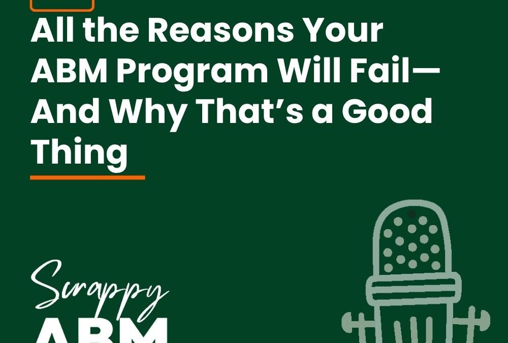 Episode 184 – All the Reasons Your ABM Program Will Fail—And Why That’s a Good Thing