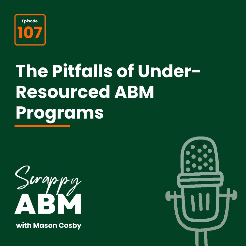 Podcast graphic with Episode 107, the title The Pitfalls of Under-Resourced ABM Programs, and a microphone icon. Text at the bottom: Scrappy ABM with Mason Cosby on a dark green background.