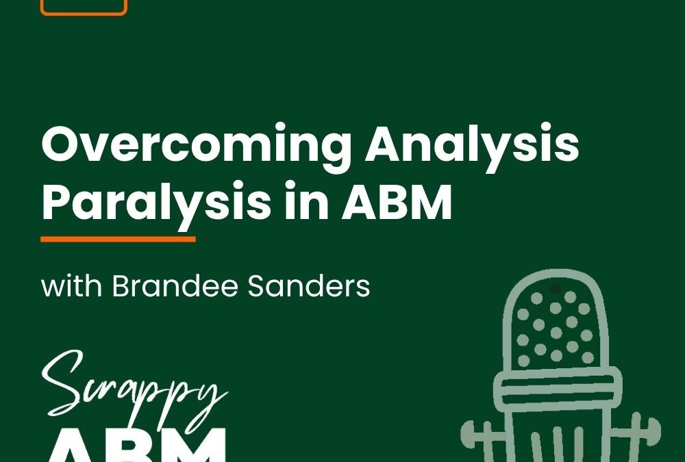 Episode 83 – Overcoming Analysis Paralysis in ABM with Brandee Sanders