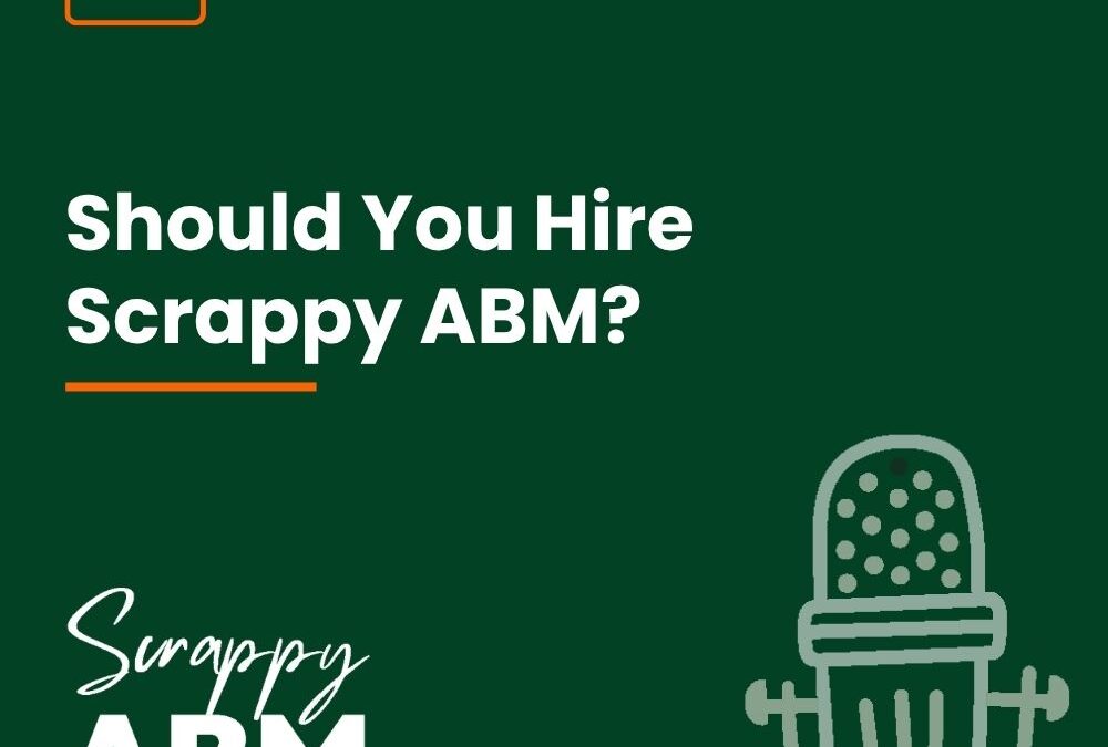 Episode 148 – Should You Hire Scrappy ABM?