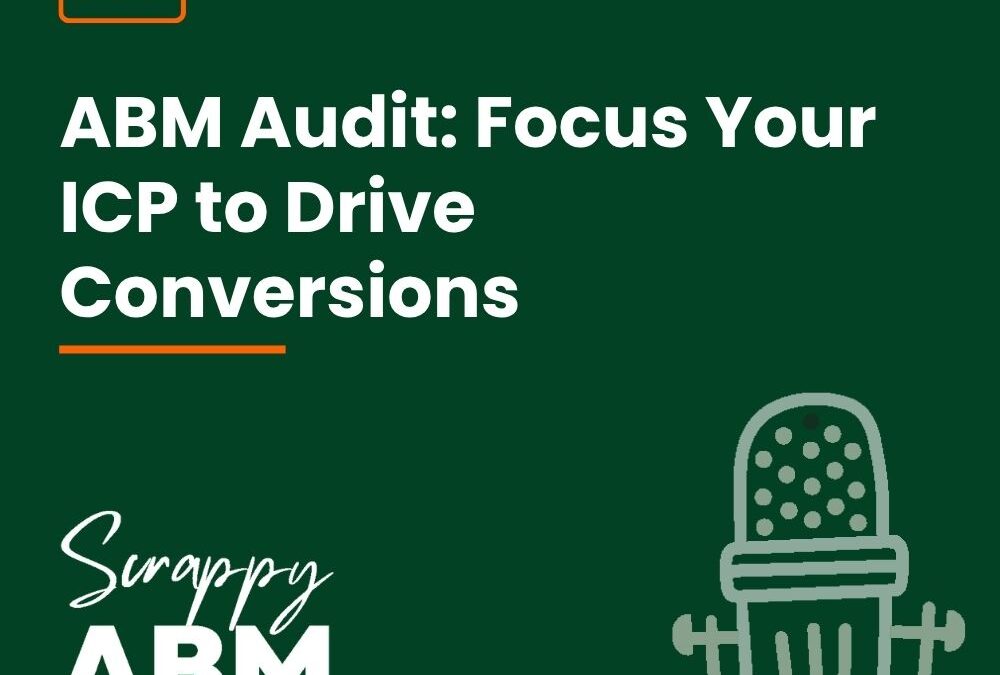 Episode 157 – ABM Audit: Focus Your ICP to Drive Conversions