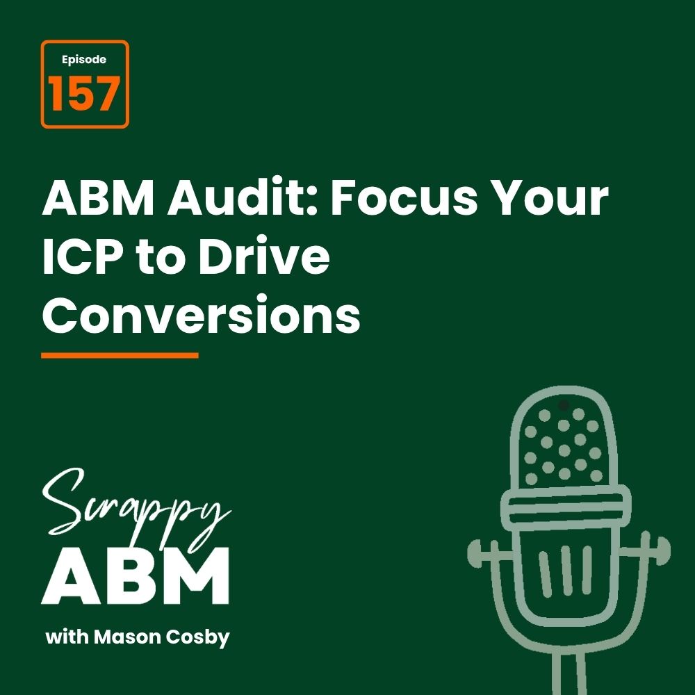 Travis Hall Podcast cover: Episode 157. ABM Audit: Focus Your ICP to Drive Conversions. Scrappy ABM with Mason Cosby on a green background with a microphone illustration.