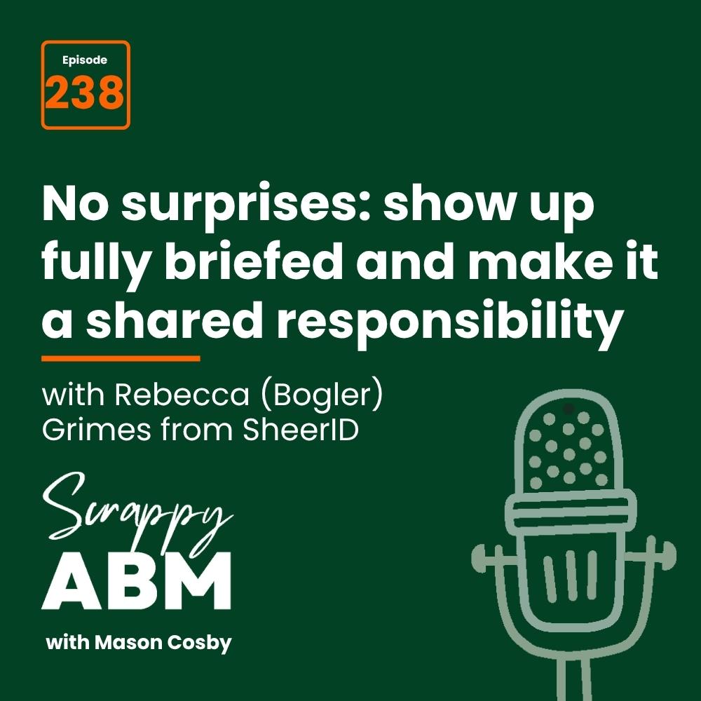 Travis Hall Podcast episode graphic: No surprises: show up fully briefed and make it a shared responsibility with Rebecca (Bogler) Grimes from SheerID, Scrappy ABM with Mason Cosby, episode 238, microphone illustration.