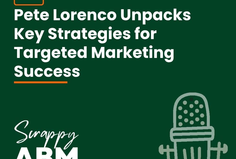 Episode 124 – Pete Lorenco Unpacks Key Strategies for Targeted Marketing Success