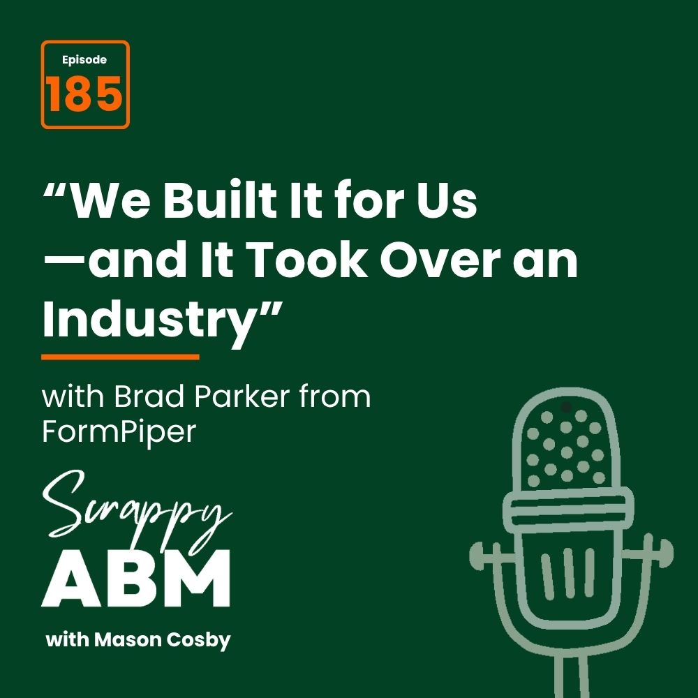 Travis Hall Podcast episode graphic: We Built It for Us—and It Took Over an Industry with Brad Parker from FormPiper. Scrappy ABM with Mason Cosby. Episode 185. Green background with a microphone illustration.