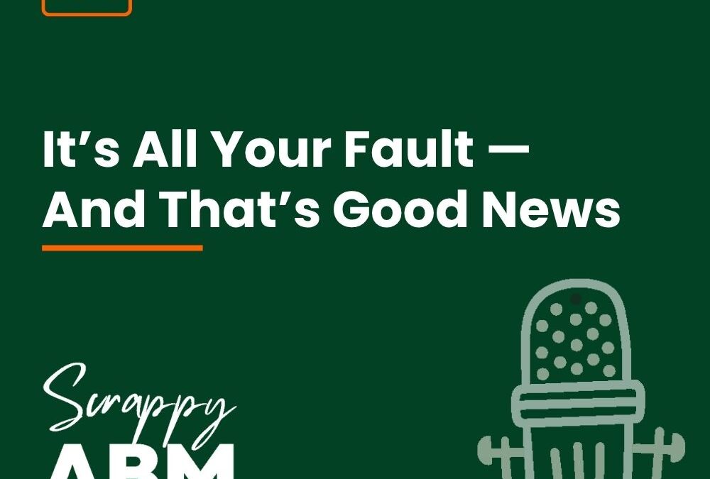 Episode 186 – It’s All Your Fault — And That’s Good News